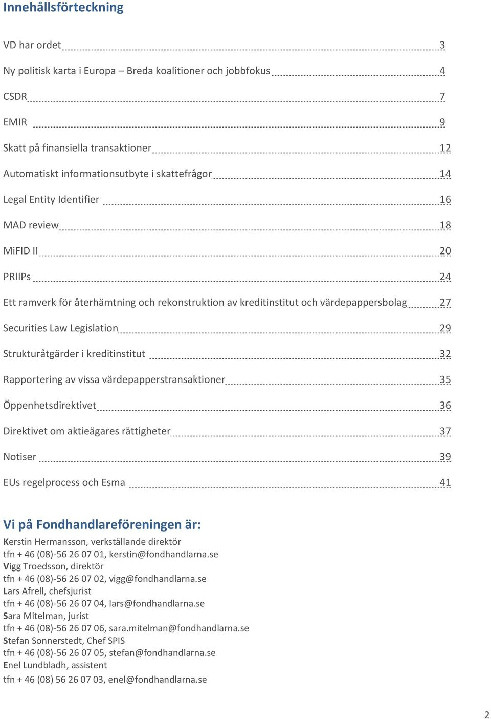 Strukturåtgärder i kreditinstitut 32 Rapportering av vissa värdepapperstransaktioner 35 Öppenhetsdirektivet 36 Direktivet om aktieägares rättigheter 37 Notiser 39 EUs regelprocess och Esma 41 Vi på