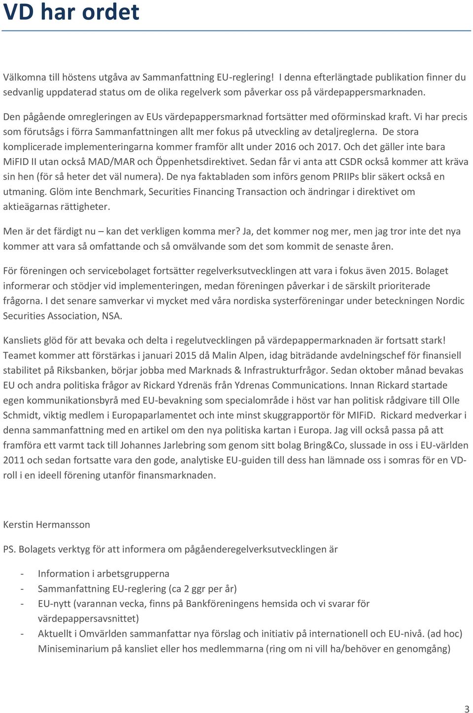 Den pågående omregleringen av EUs värdepappersmarknad fortsätter med oförminskad kraft. Vi har precis som förutsågs i förra Sammanfattningen allt mer fokus på utveckling av detaljreglerna.