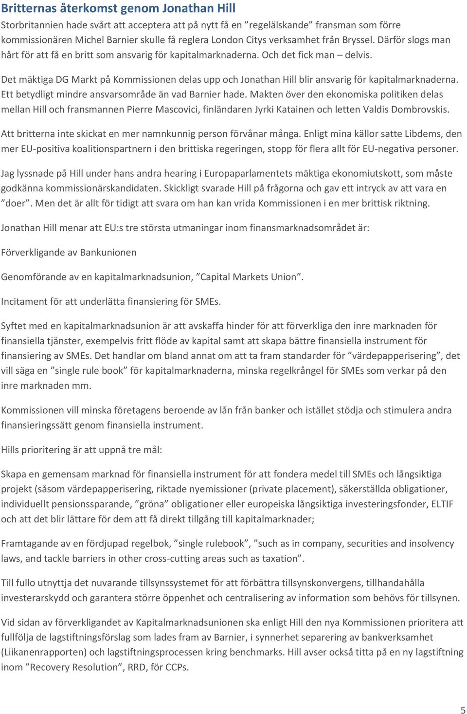 Det mäktiga DG Markt på Kommissionen delas upp och Jonathan Hill blir ansvarig för kapitalmarknaderna. Ett betydligt mindre ansvarsområde än vad Barnier hade.