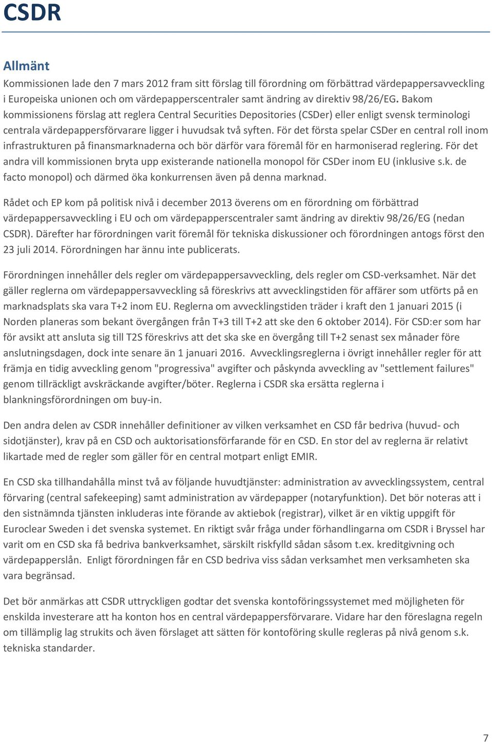 För det första spelar CSDer en central roll inom infrastrukturen på finansmarknaderna och bör därför vara föremål för en harmoniserad reglering.
