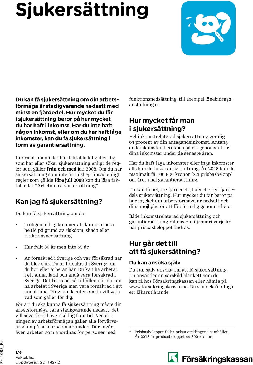 Informationen i det här faktabladet gäller dig som har eller söker sjukersättning enligt de regler som gäller från och med juli 2008.