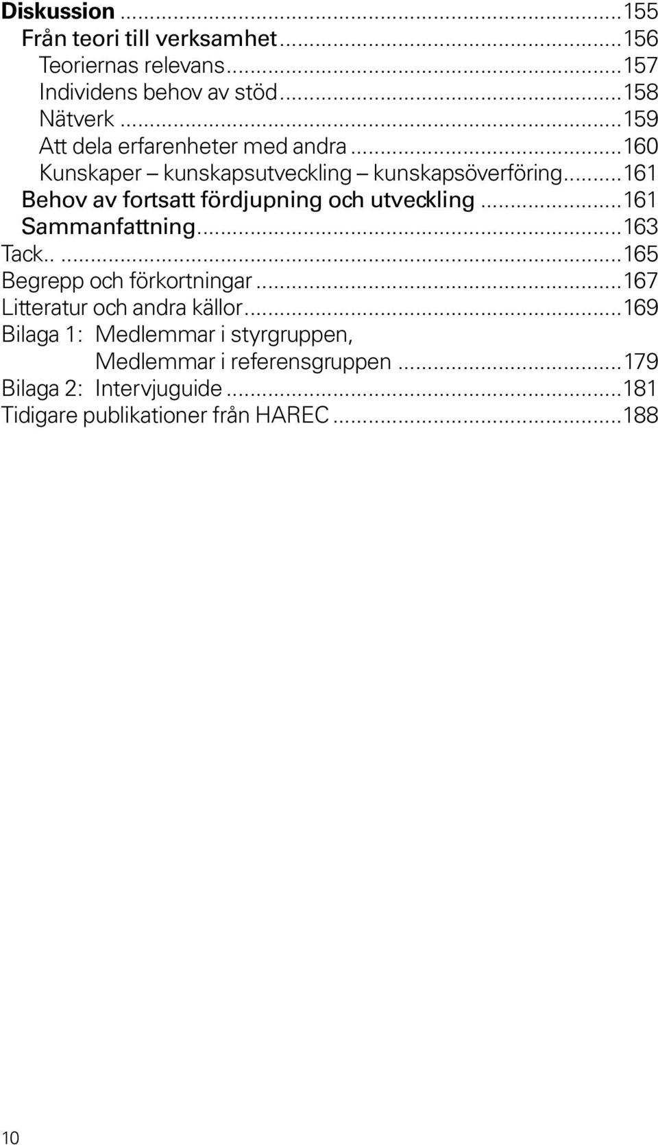 ..161 Behov av fortsatt fördjupning och utveckling...161 Sammanfattning...163 Tack...165 Begrepp och förkortningar.