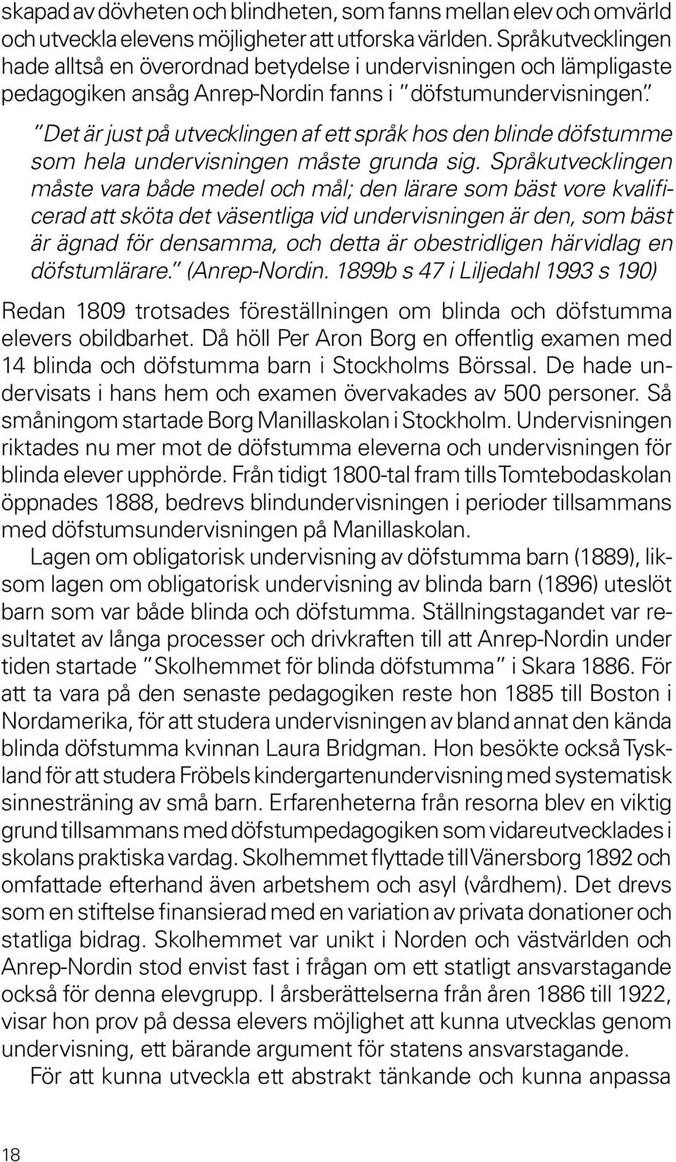 Det är just på utvecklingen af ett språk hos den blinde döfstumme som hela undervisningen måste grunda sig.