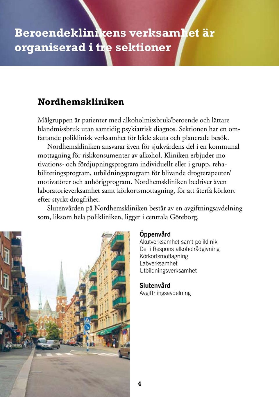 Kliniken erbjuder motivations- och fördjupningsprogram individuellt eller i grupp, rehabiliteringsprogram, utbildningsprogram för blivande drogterapeuter/ motivatörer och anhörigprogram.