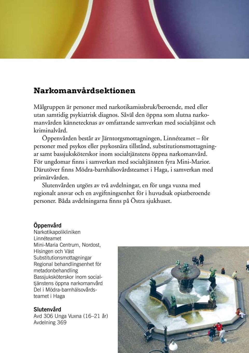Öppenvården består av Järntorgsmottagningen, Linnéteamet för personer med psykos eller psykosnära tillstånd, substitutionsmottagningar samt bassjuksköterskor inom socialtjänstens öppna narkomanvård.