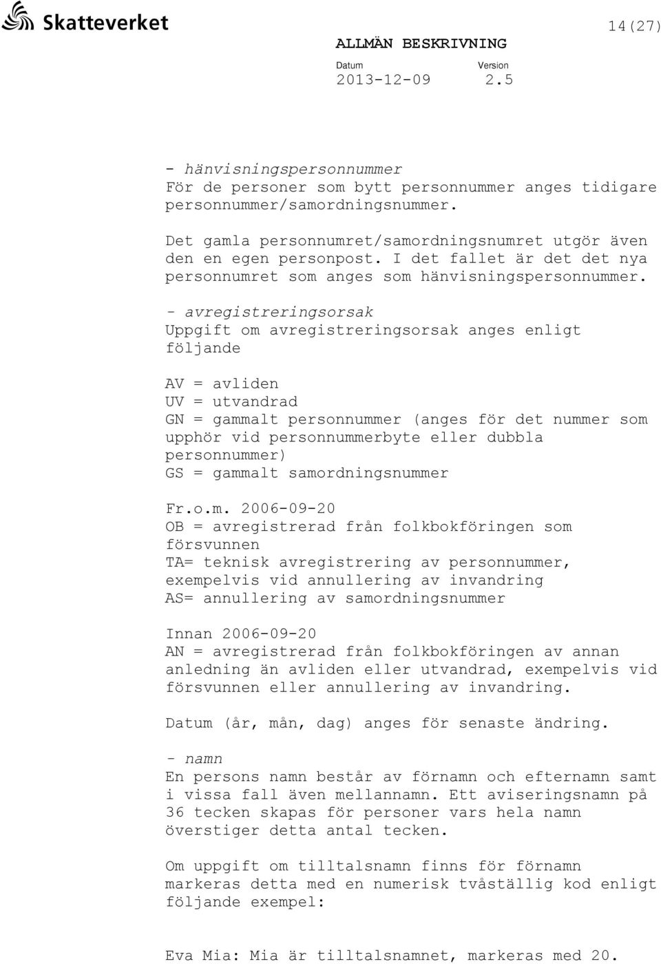 - avregistreringsorsak Uppgift om avregistreringsorsak anges enligt följande AV = avliden UV = utvandrad GN = gammalt personnummer (anges för det nummer som upphör vid personnummerbyte eller dubbla