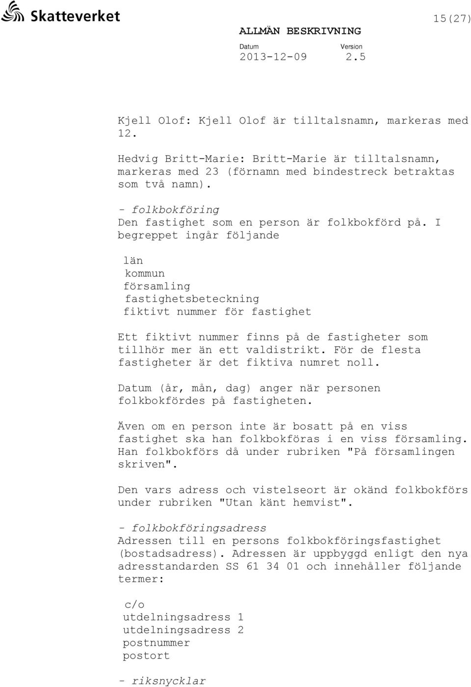 I begreppet ingår följande län kommun församling fastighetsbeteckning fiktivt nummer för fastighet Ett fiktivt nummer finns på de fastigheter som tillhör mer än ett valdistrikt.