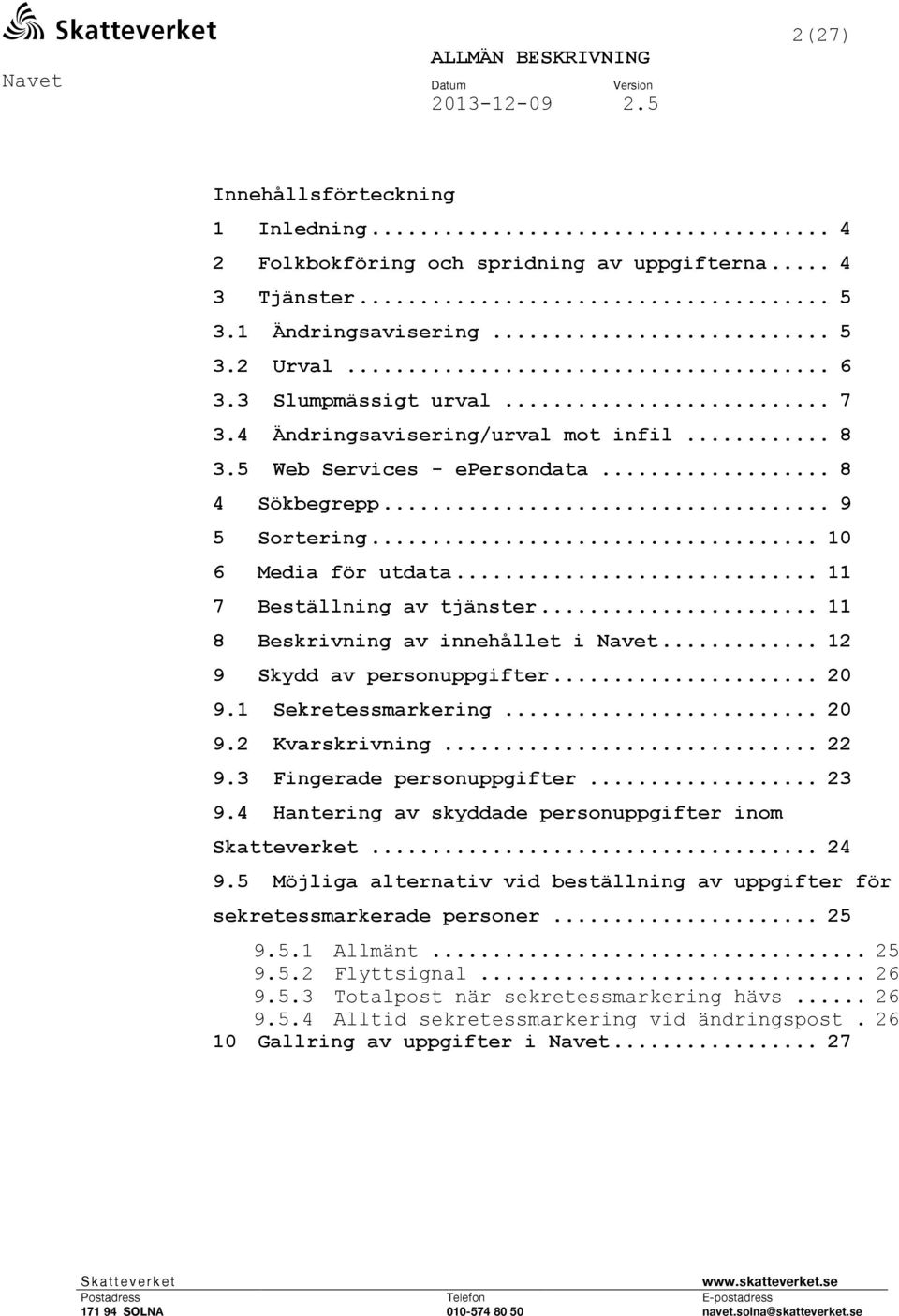 .. 11 8 Beskrivning av innehållet i Navet... 12 9 Skydd av personuppgifter... 20 9.1 Sekretessmarkering... 20 9.2 Kvarskrivning... 22 9.3 Fingerade personuppgifter... 23 9.