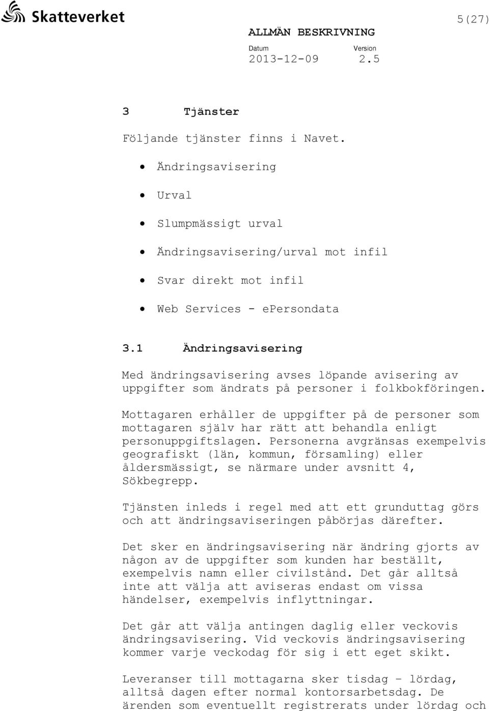 Mottagaren erhåller de uppgifter på de personer som mottagaren själv har rätt att behandla enligt personuppgiftslagen.