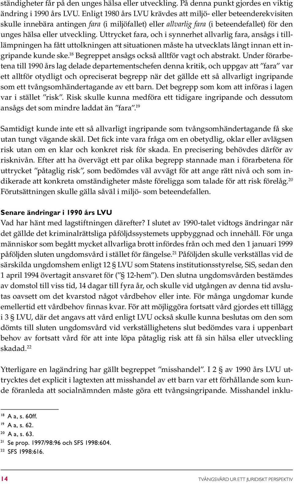 Uttrycket fara, och i synnerhet allvarlig fara, ansågs i tilllämpningen ha fått uttolkningen att situationen måste ha utvecklats långt innan ett ingripande kunde ske.