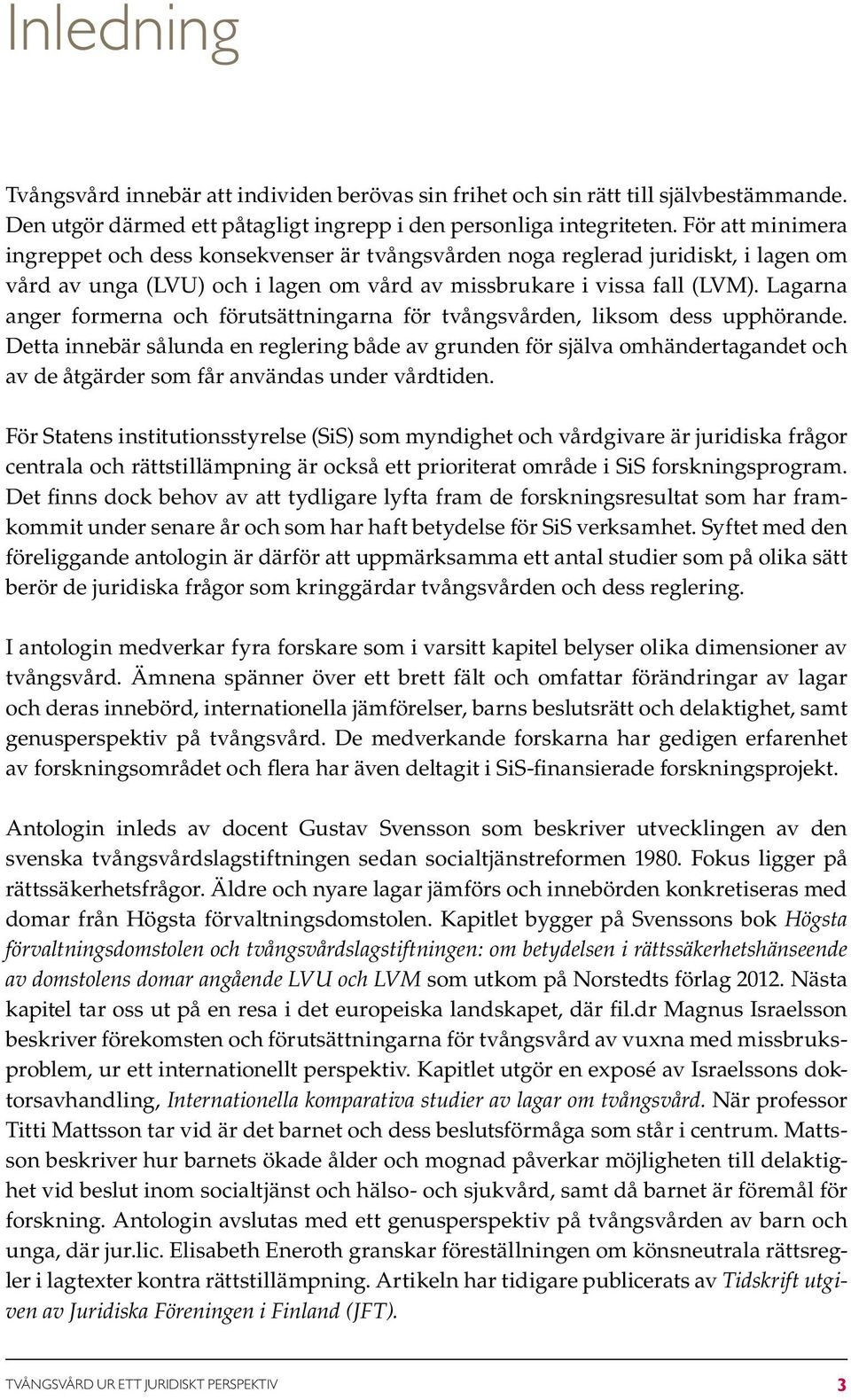 Lagarna anger formerna och förutsättningarna för tvångsvården, liksom dess upphörande.