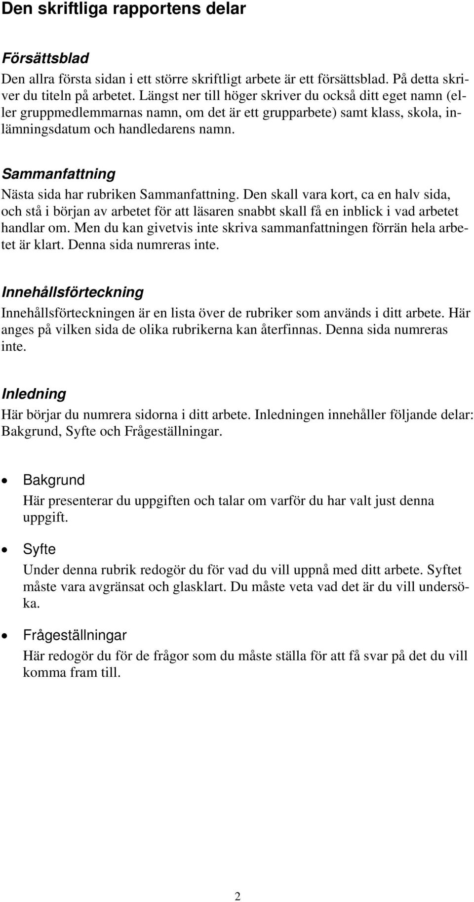 Sammanfattning Nästa sida har rubriken Sammanfattning. Den skall vara kort, ca en halv sida, och stå i början av arbetet för att läsaren snabbt skall få en inblick i vad arbetet handlar om.