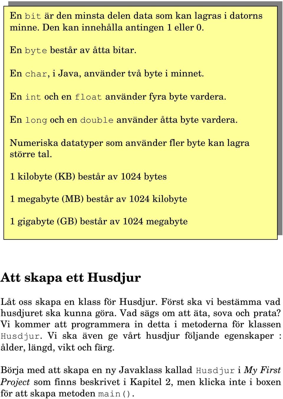1 kilobyte (KB) består av 1024 bytes 1 megabyte (MB) består av 1024 kilobyte 1 gigabyte (GB) består av 1024 megabyte Att skapa ett Husdjur Låt oss skapa en klass för Husdjur.