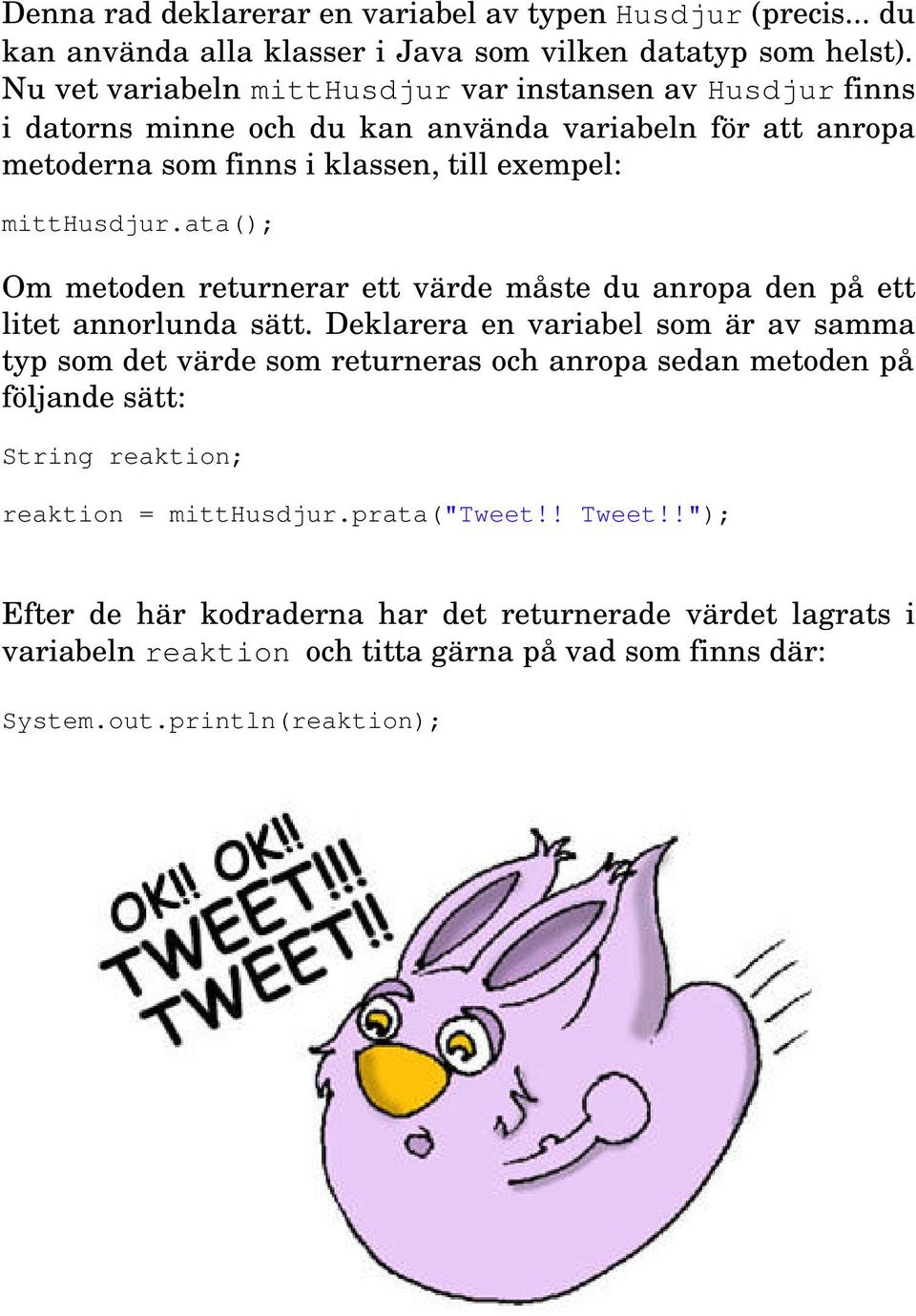 ata(); Om metoden returnerar ett värde måste du anropa den på ett litet annorlunda sätt.