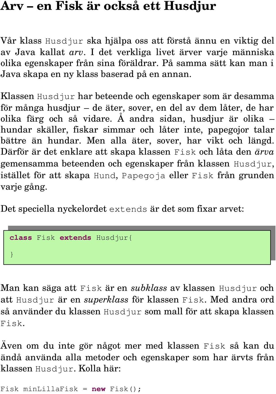 Klassen Husdjur har beteende och egenskaper som är desamma för många husdjur de äter, sover, en del av dem låter, de har olika färg och så vidare.