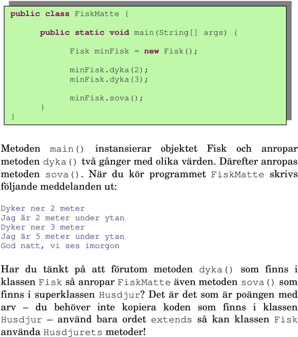 När du kör programmet FiskMatte skrivs följande meddelanden ut: Dyker ner 2 meter Jag är 2 meter under ytan Dyker ner 3 meter Jag är 5 meter under ytan God natt, vi ses imorgon Har du tänkt