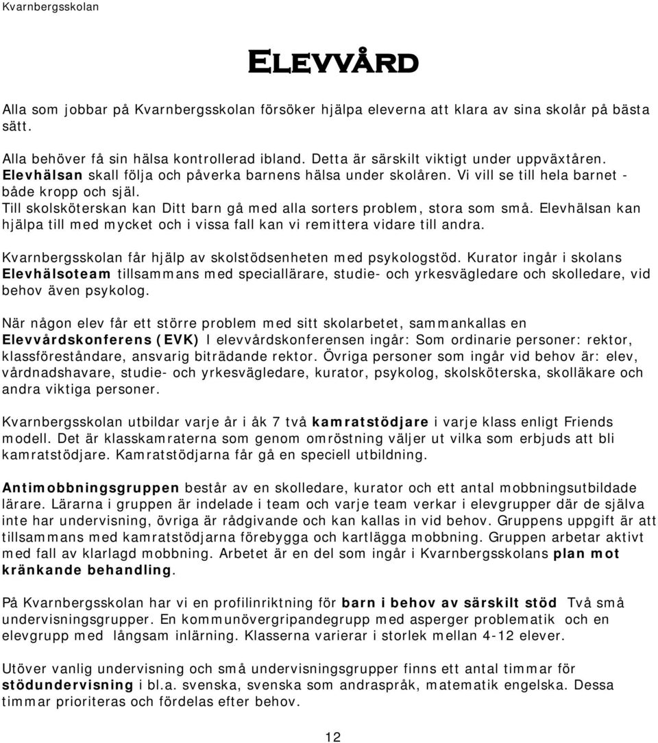 Till skolsköterskan kan Ditt barn gå med alla sorters problem, stora som små. Elevhälsan kan hjälpa till med mycket och i vissa fall kan vi remittera vidare till andra.