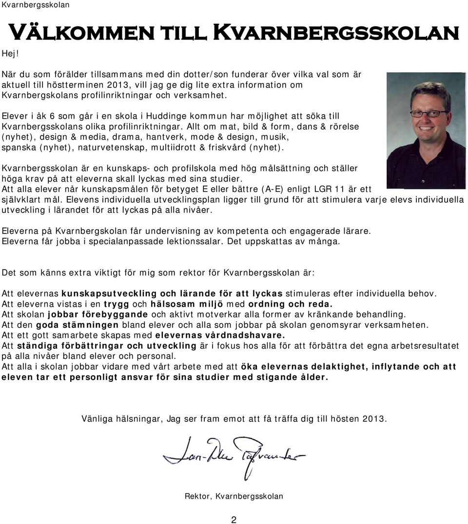 verksamhet. Elever i åk 6 som går i en skola i Huddinge kommun har möjlighet att söka till Kvarnbergsskolans olika profilinriktningar.
