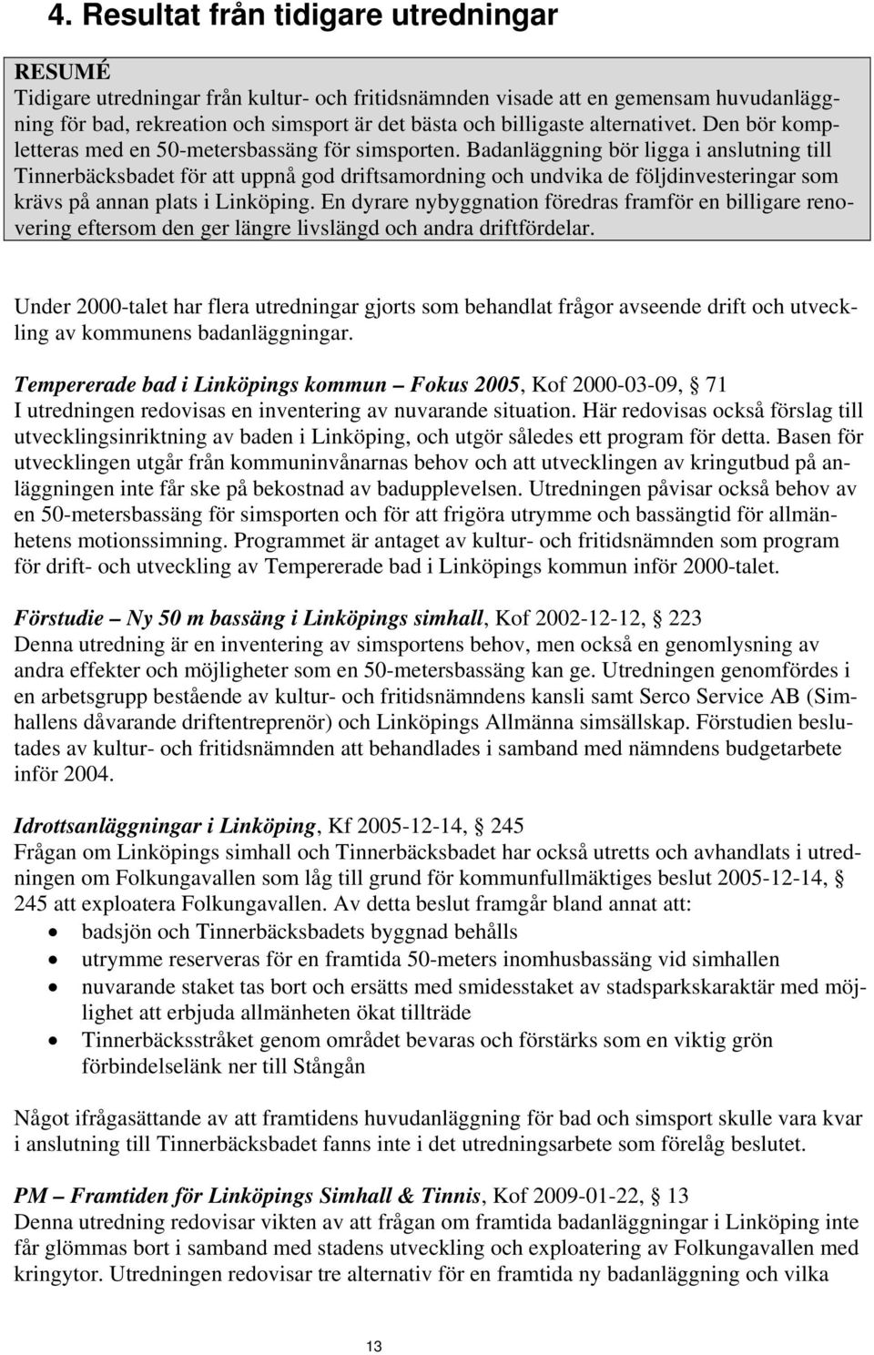 Badanläggning bör ligga i anslutning till Tinnerbäcksbadet för att uppnå god driftsamordning och undvika de följdinvesteringar som krävs på annan plats i Linköping.