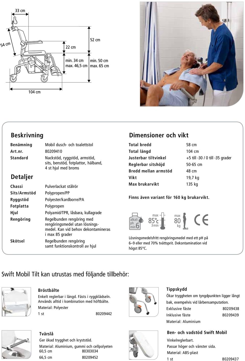 broms Pulverlackat stålrör Polypropen/PP Polyester/kardborre/PA Polypropen Polyamid/TPR, låsbara, kullagrade Regelbunden rengöring med rengöringsmedel utan lösningsmedel.