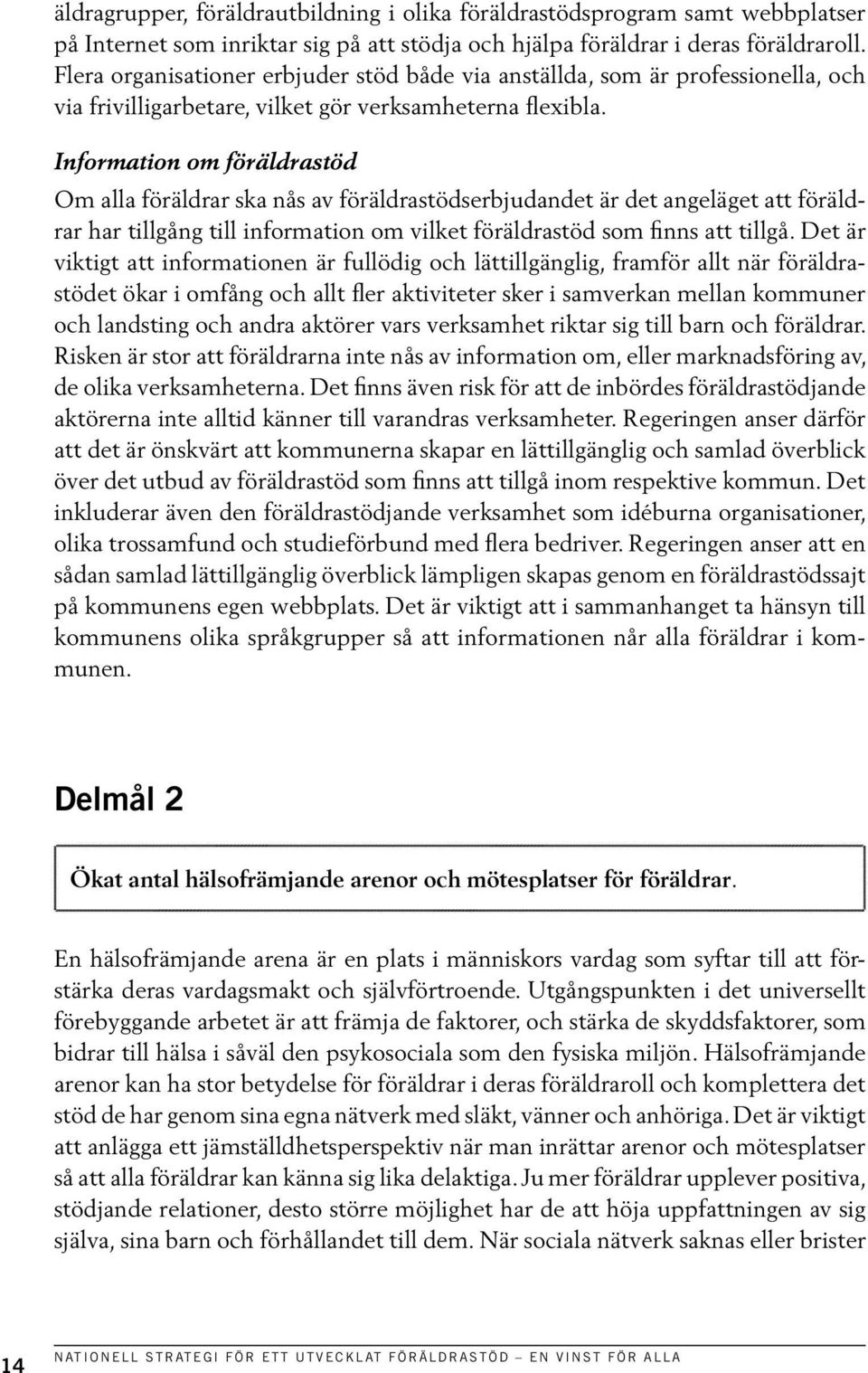 Information om föräldrastöd Om alla föräldrar ska nås av föräldrastödserbjudandet är det angeläget att föräldrar har tillgång till information om vilket föräldrastöd som finns att tillgå.