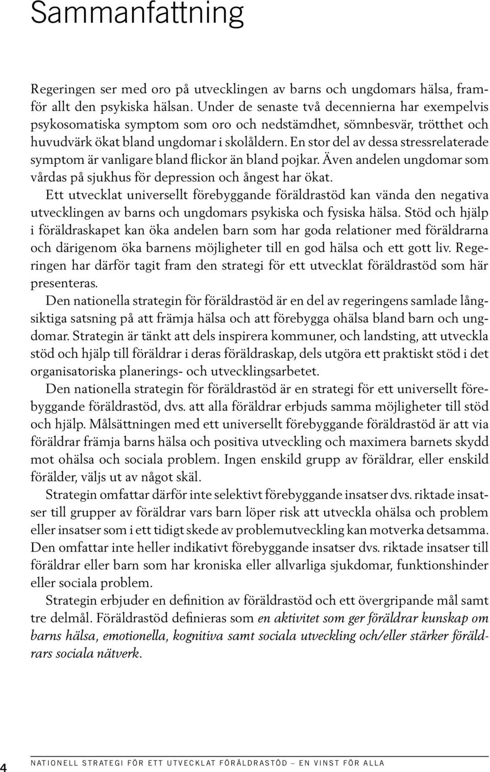 En stor del av dessa stress relaterade symptom är vanligare bland flickor än bland pojkar. Även andelen ungdomar som vårdas på sjukhus för depression och ångest har ökat.