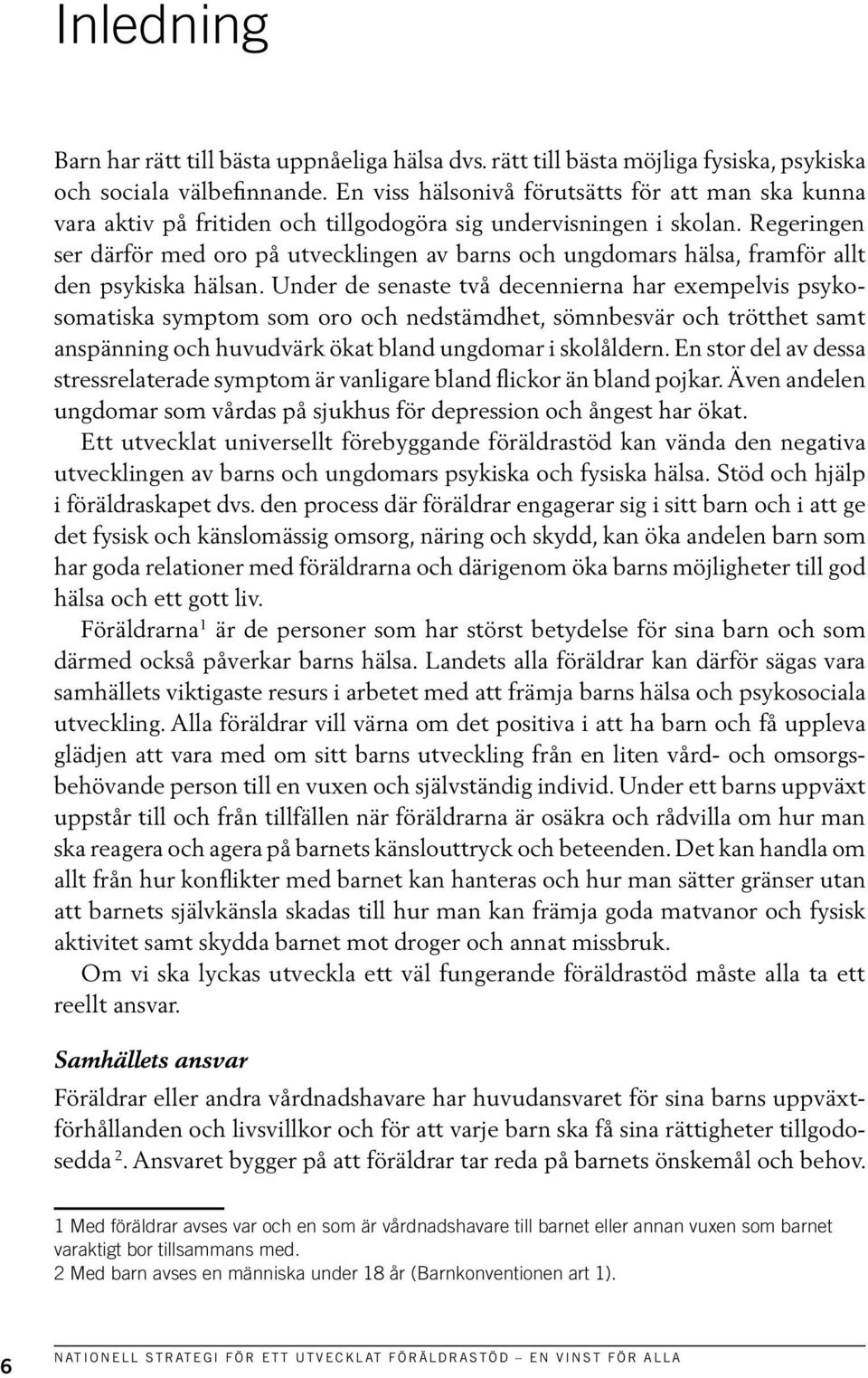 Regeringen ser därför med oro på utvecklingen av barns och ungdomars hälsa, framför allt den psykiska hälsan.