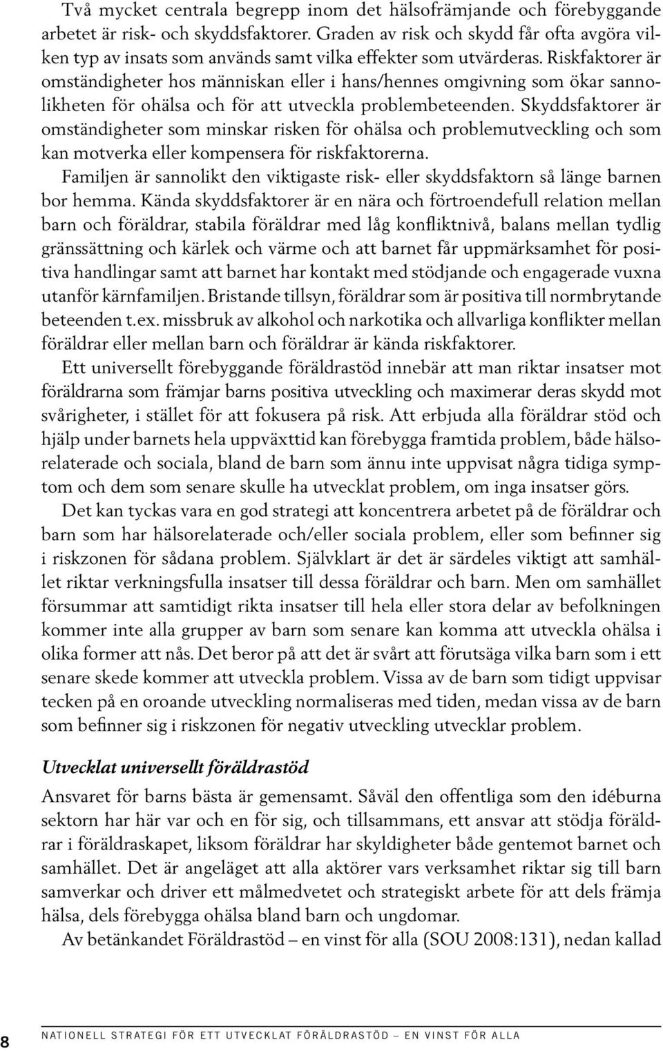 Riskfaktorer är omständigheter hos människan eller i hans/hennes omgivning som ökar sannolikheten för ohälsa och för att utveckla problembeteenden.