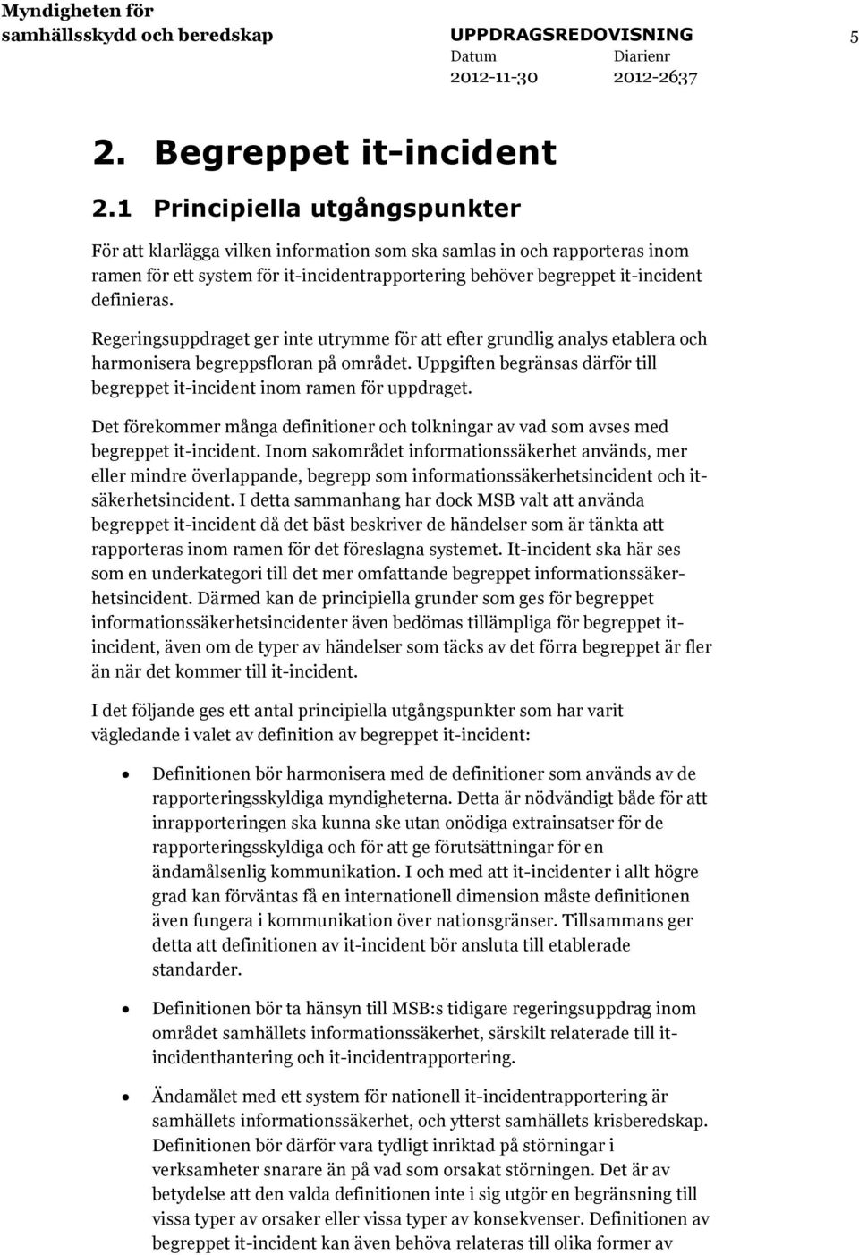 Regeringsuppdraget ger inte utrymme för att efter grundlig analys etablera och harmonisera begreppsfloran på området. Uppgiften begränsas därför till begreppet it-incident inom ramen för uppdraget.