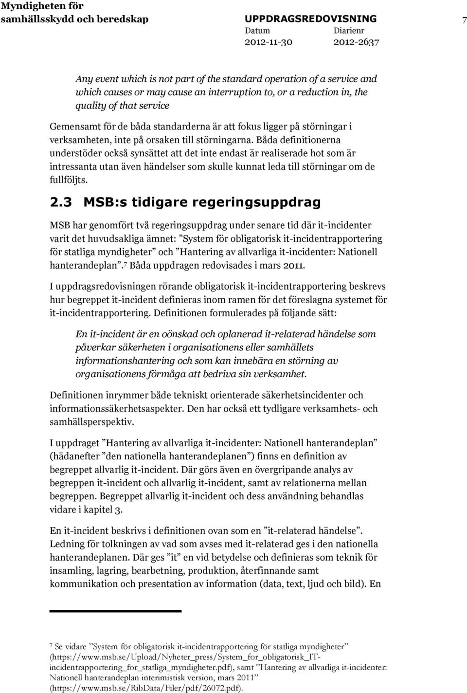 Båda definitionerna understöder också synsättet att det inte endast är realiserade hot som är intressanta utan även händelser som skulle kunnat leda till störningar om de fullföljts. 2.