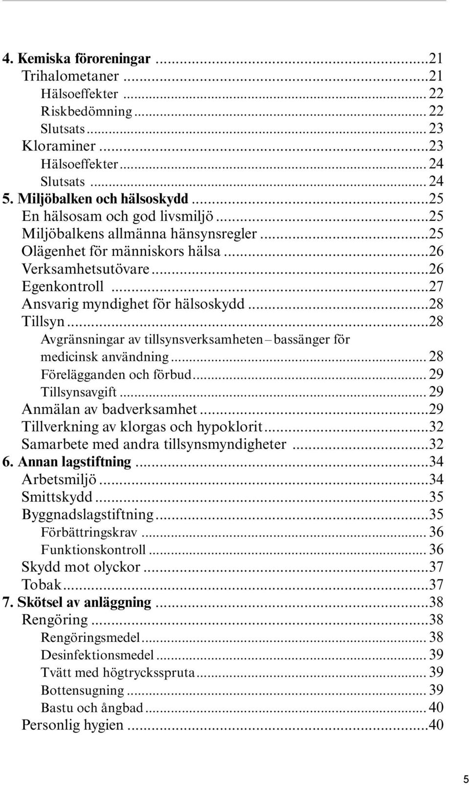 ..28 Tillsyn...28 Avgränsningar av tillsynsverksamheten bassänger för medicinsk användning... 28 Förelägganden och förbud... 29 Tillsynsavgift... 29 Anmälan av badverksamhet.