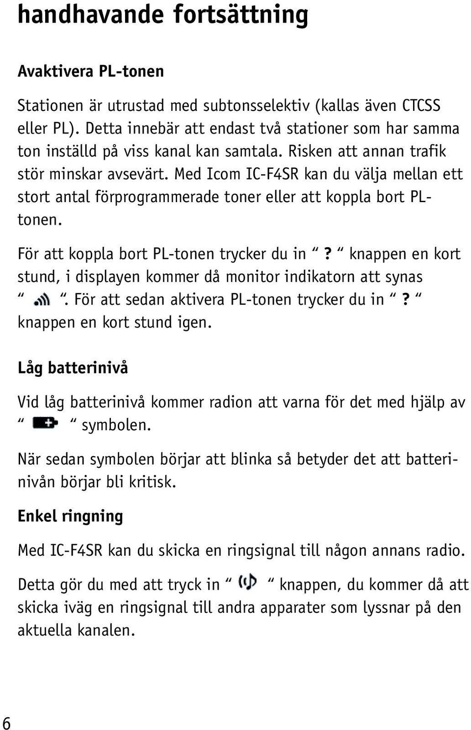 Med Icom IC-F4SR kan du välja mellan ett stort antal förprogrammerade toner eller att koppla bort PLtonen. För att koppla bort PL-tonen trycker du in?