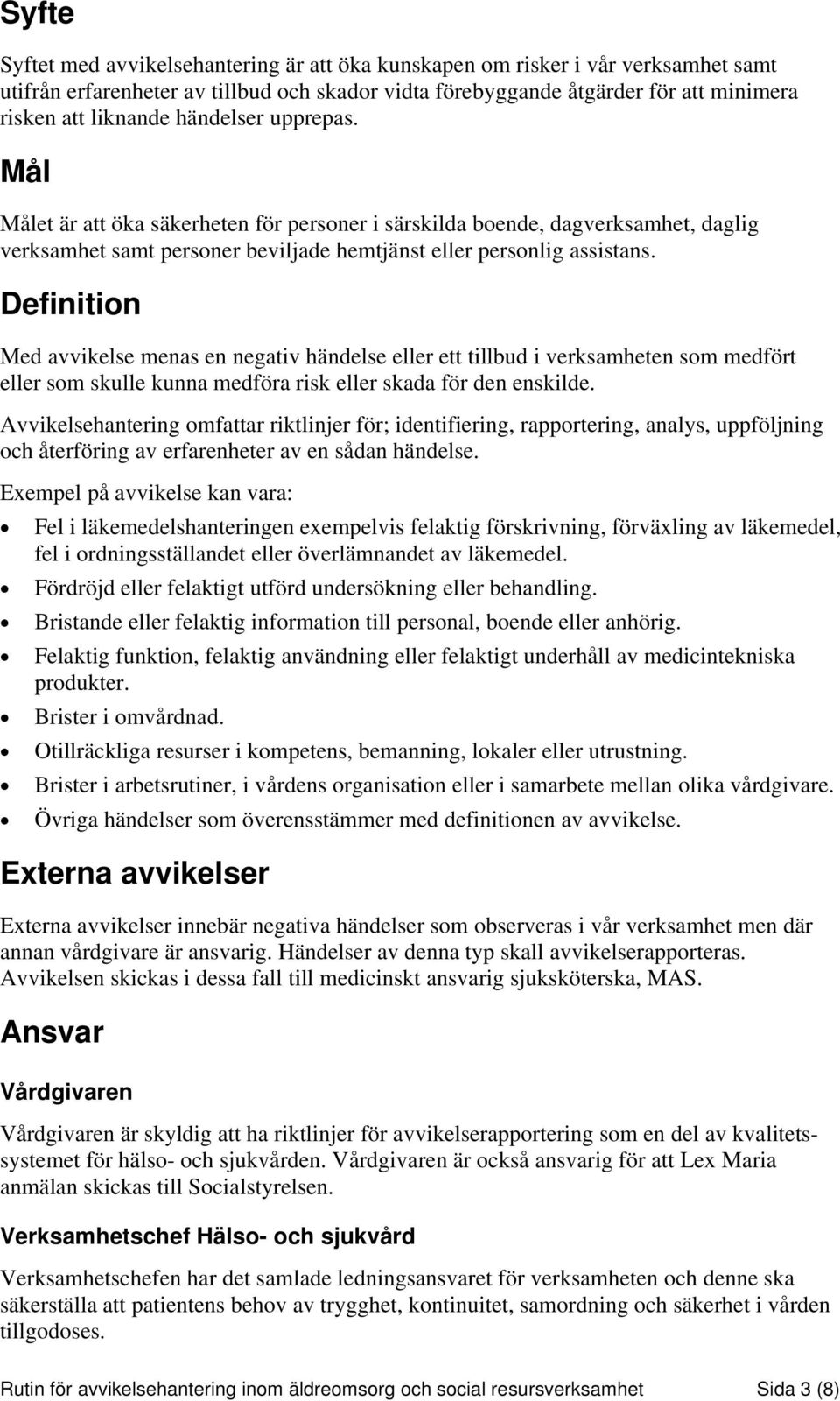 Definition Med avvikelse menas en negativ händelse eller ett tillbud i verksamheten som medfört eller som skulle kunna medföra risk eller skada för den enskilde.