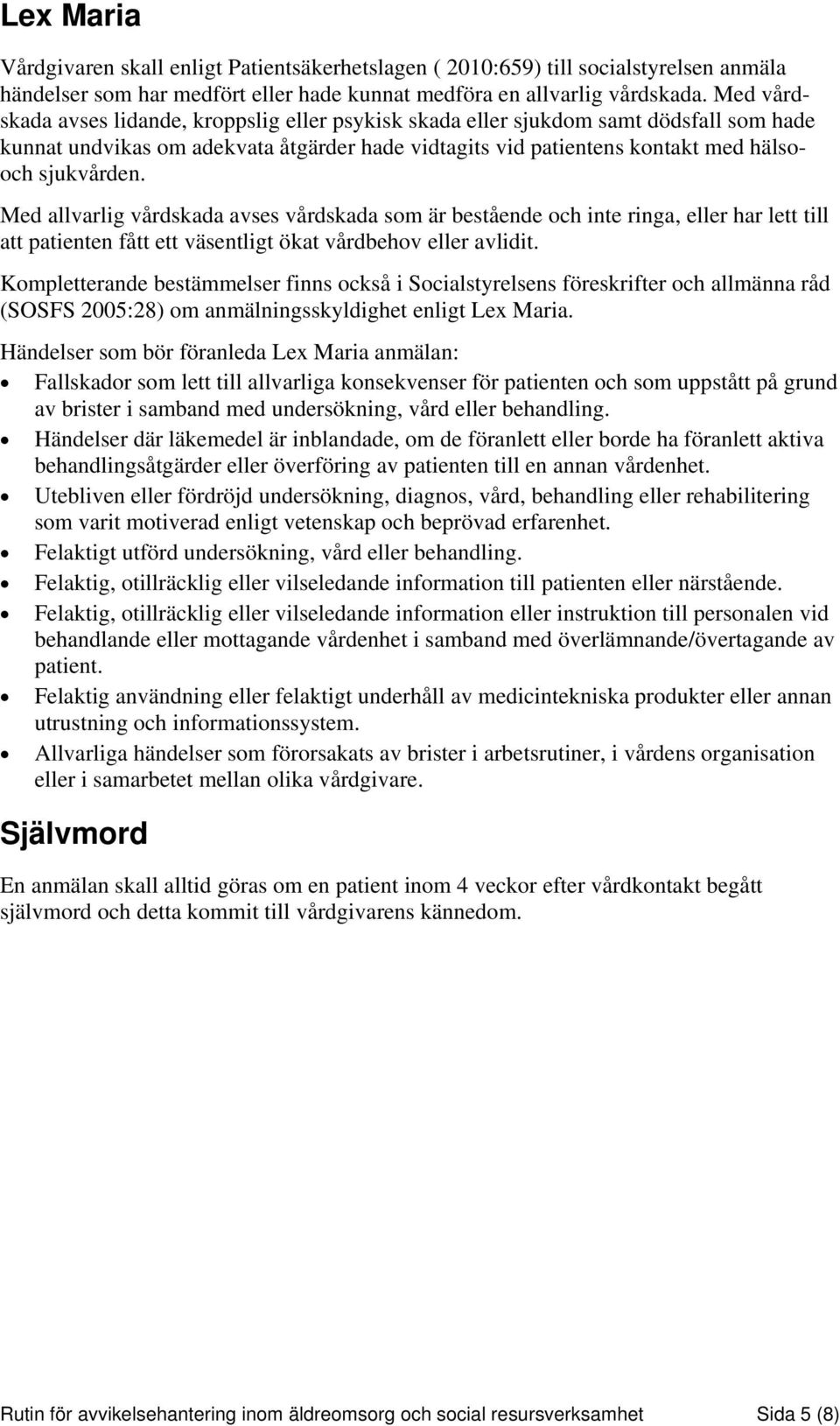 Med allvarlig vårdskada avses vårdskada som är bestående och inte ringa, eller har lett till att patienten fått ett väsentligt ökat vårdbehov eller avlidit.