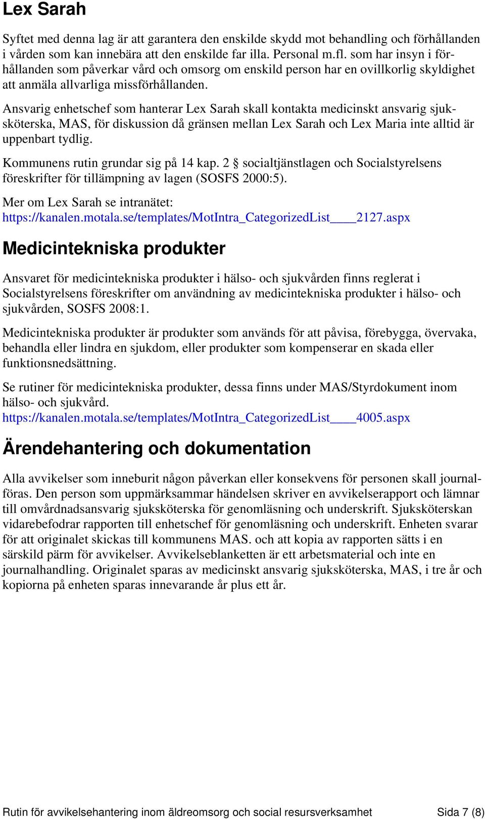Ansvarig enhetschef som hanterar Lex Sarah skall kontakta medicinskt ansvarig sjuksköterska, MAS, för diskussion då gränsen mellan Lex Sarah och Lex Maria inte alltid är uppenbart tydlig.