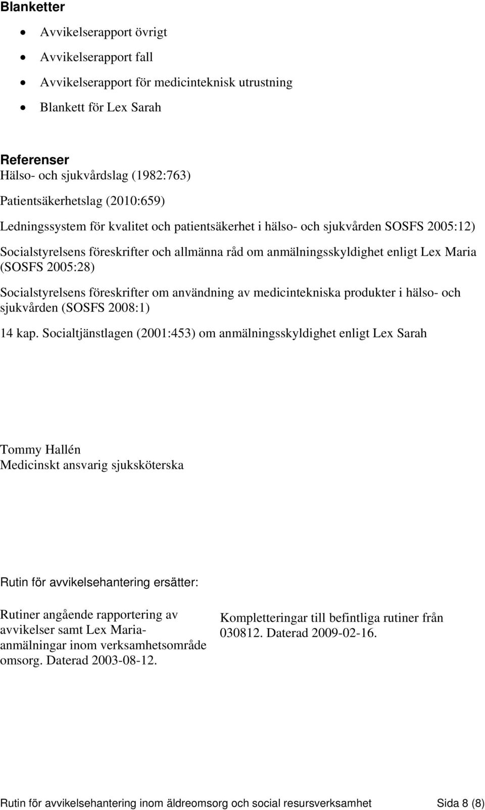 2005:28) Socialstyrelsens föreskrifter om användning av medicintekniska produkter i hälso- och sjukvården (SOSFS 2008:1) 14 kap.