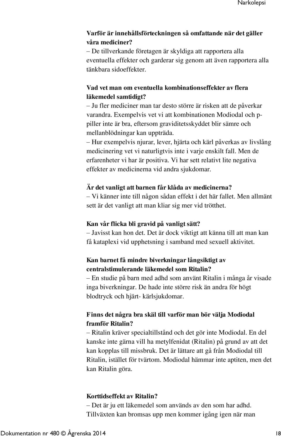 Vad vet man om eventuella kombinationseffekter av flera läkemedel samtidigt? Ju fler mediciner man tar desto större är risken att de påverkar varandra.