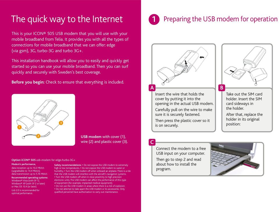 This installation handbook will allow you to easily and quickly get started so you can use your mobile broadband. Then you can surf quickly and securely with Sweden s best coverage.