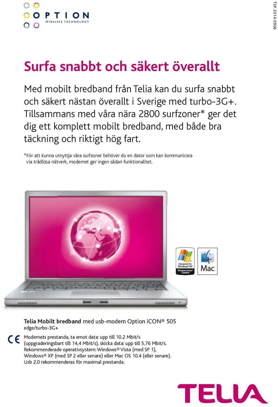 *För att kunna utnyttja våra surfzoner behöver du en dator som kan kommunicera via trådlösa nätverk, modemet ger ingen sådan funktionalitet.
