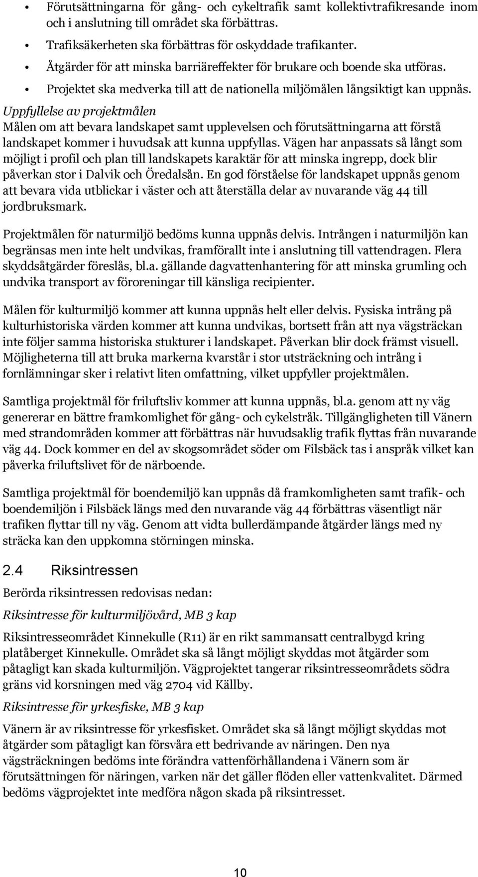 Uppfyllelse av projektmålen Målen om att bevara landskapet samt upplevelsen och förutsättningarna att förstå landskapet kommer i huvudsak att kunna uppfyllas.