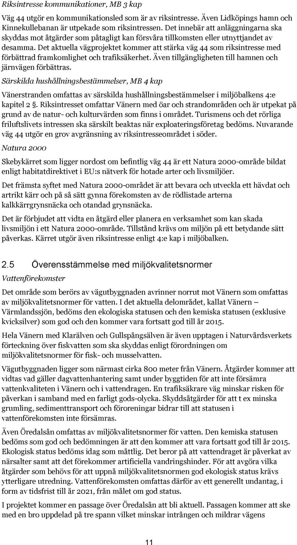 Det aktuella vägprojektet kommer att stärka väg 44 som riksintresse med förbättrad framkomlighet och trafiksäkerhet. Även tillgängligheten till hamnen och järnvägen förbättras.