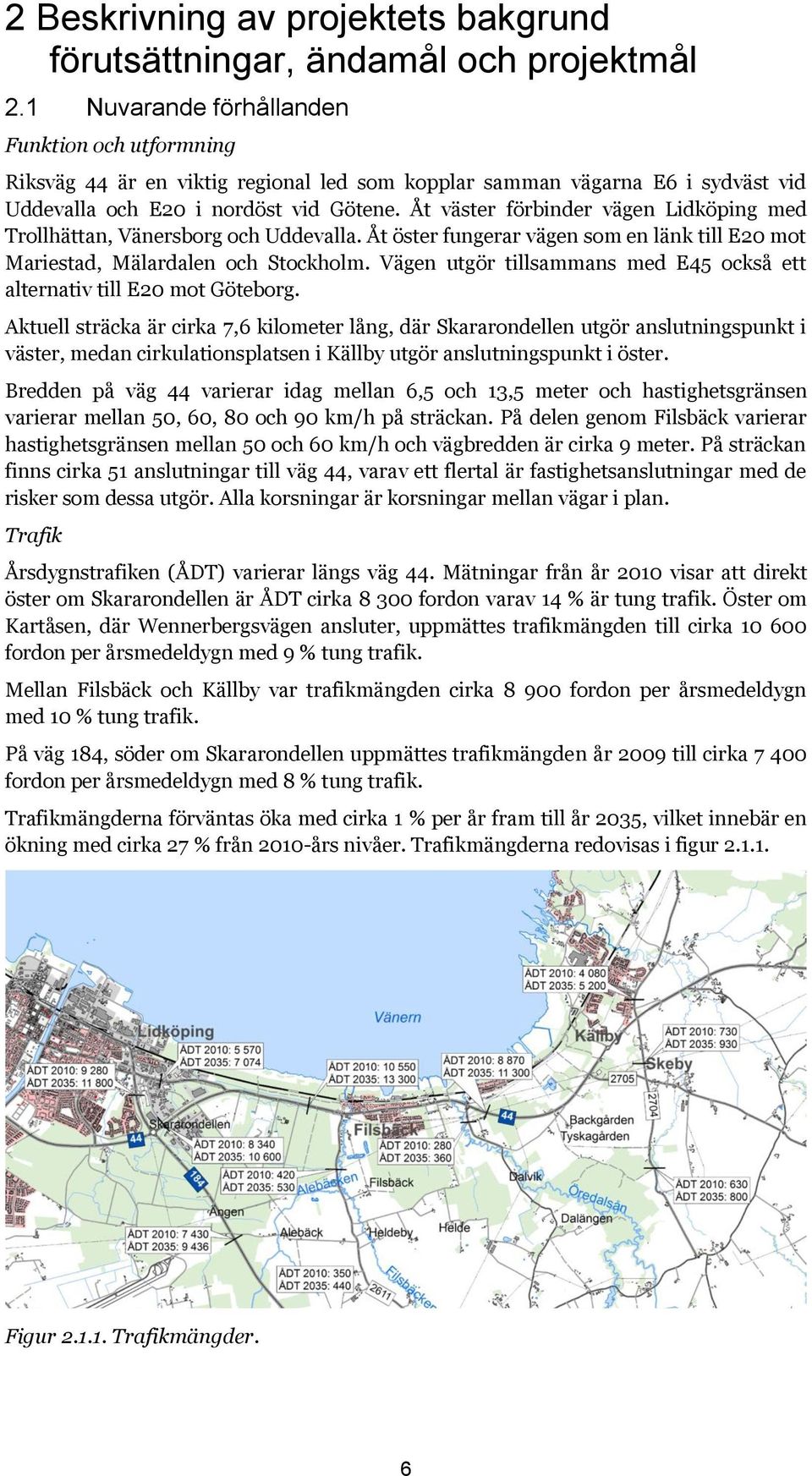 Åt väster förbinder vägen Lidköping med Trollhättan, Vänersborg och Uddevalla. Åt öster fungerar vägen som en länk till E20 mot Mariestad, Mälardalen och Stockholm.