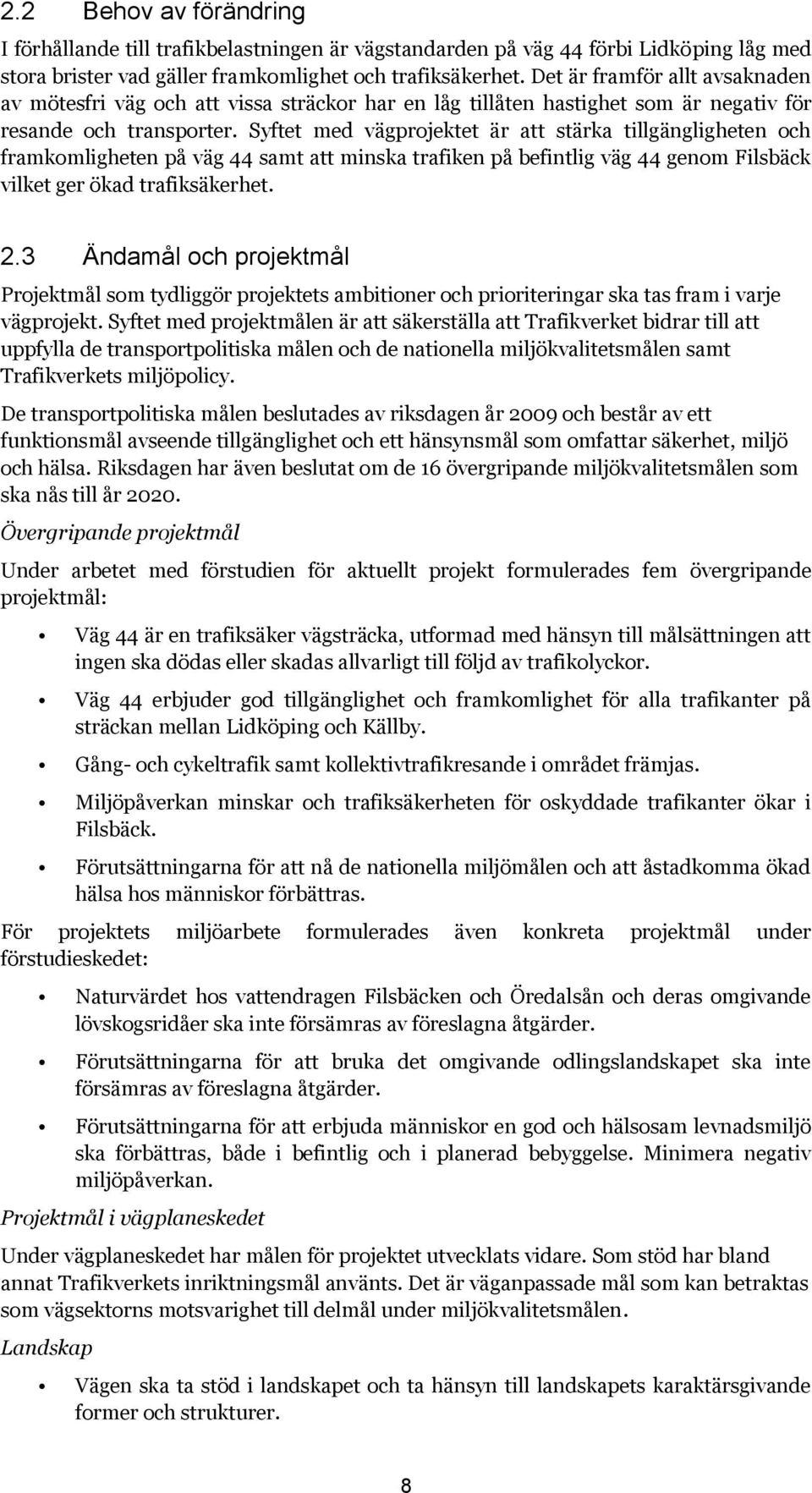 Syftet med vägprojektet är att stärka tillgängligheten och framkomligheten på väg 44 samt att minska trafiken på befintlig väg 44 genom Filsbäck vilket ger ökad trafiksäkerhet. 2.