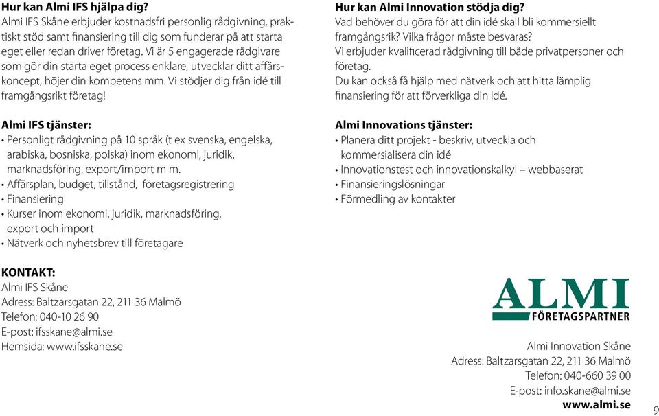 Almi IFS tjänster: Personligt rådgivning på 10 språk (t ex svenska, engelska, arabiska, bosniska, polska) inom ekonomi, juridik, marknadsföring, export/import m m.