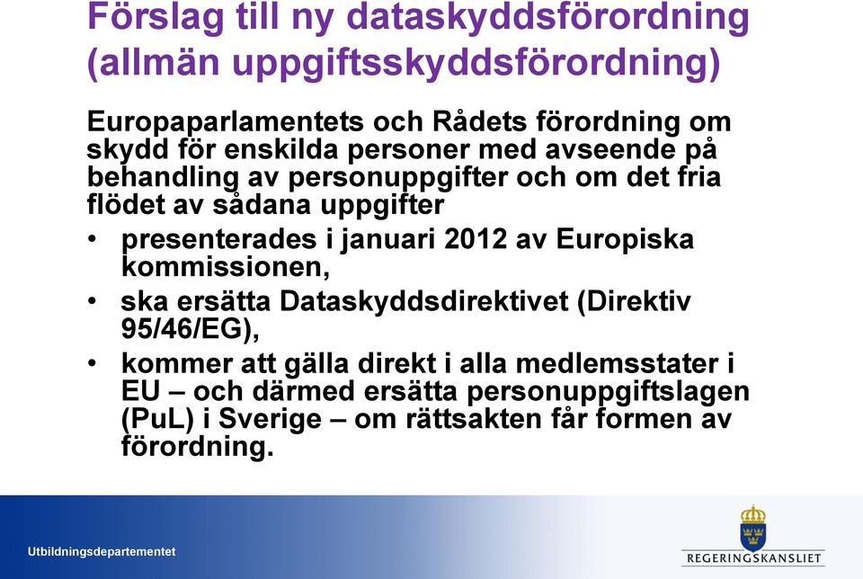 presenterades i januari 2012 av Europiska kommissionen, ska ersätta Dataskyddsdirektivet (Direktiv 95/46/EG), kommer att