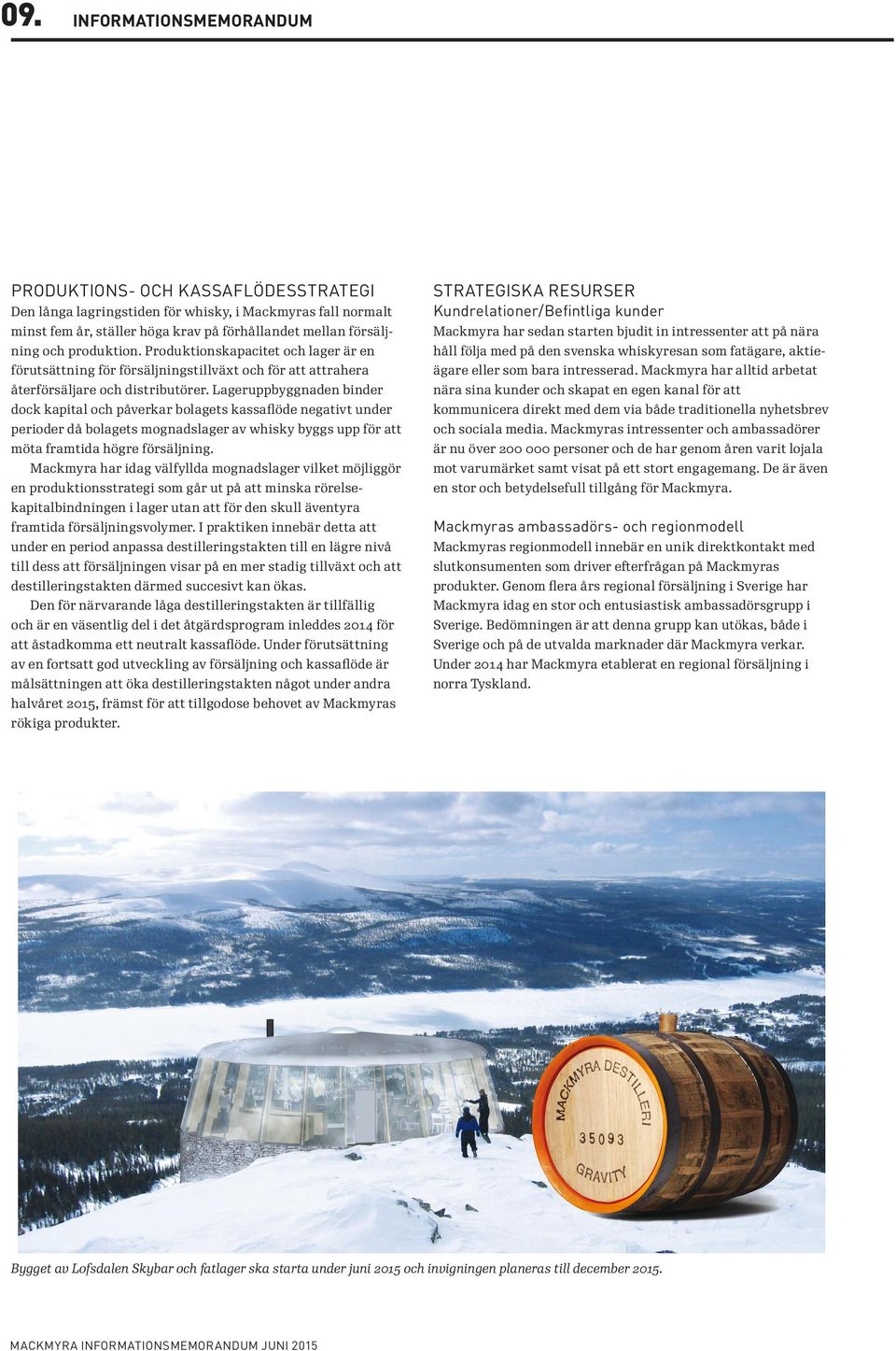 Produktionskapacitet och lager är en håll följa med på den svenska whiskyresan som fatägare, aktie- förutsättning för försäljningstillväxt och för att attrahera ägare eller som bara intresserad.