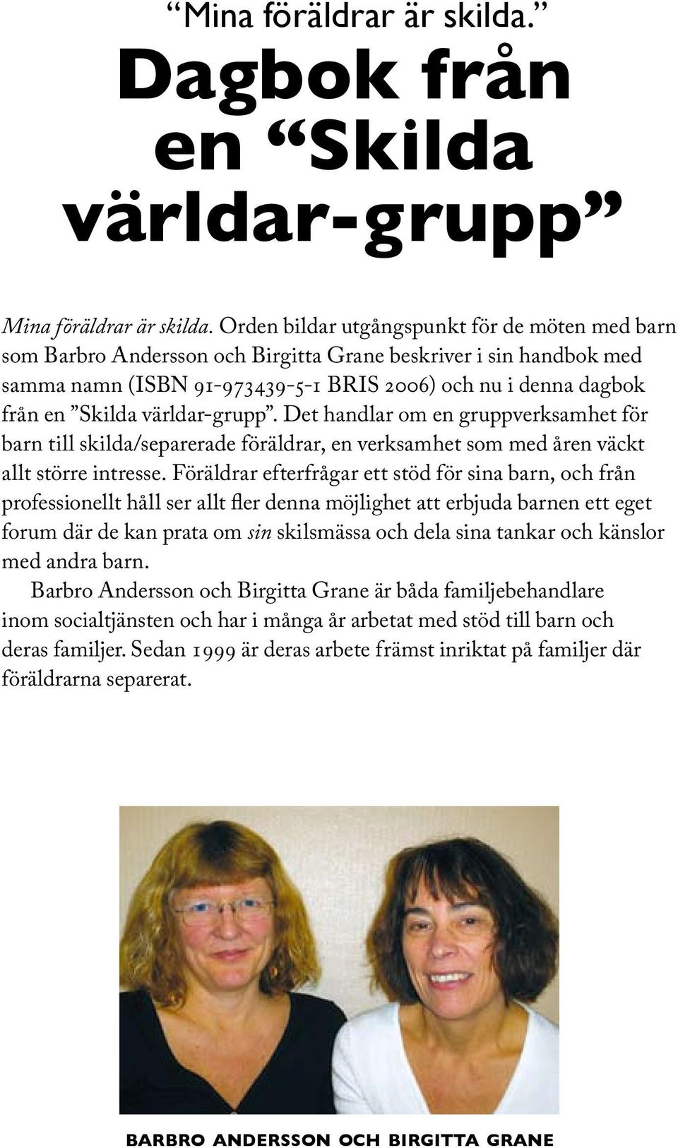 världar-grupp. Det handlar om en gruppverksamhet för barn till skilda/separerade föräldrar, en verksamhet som med åren väckt allt större intresse.