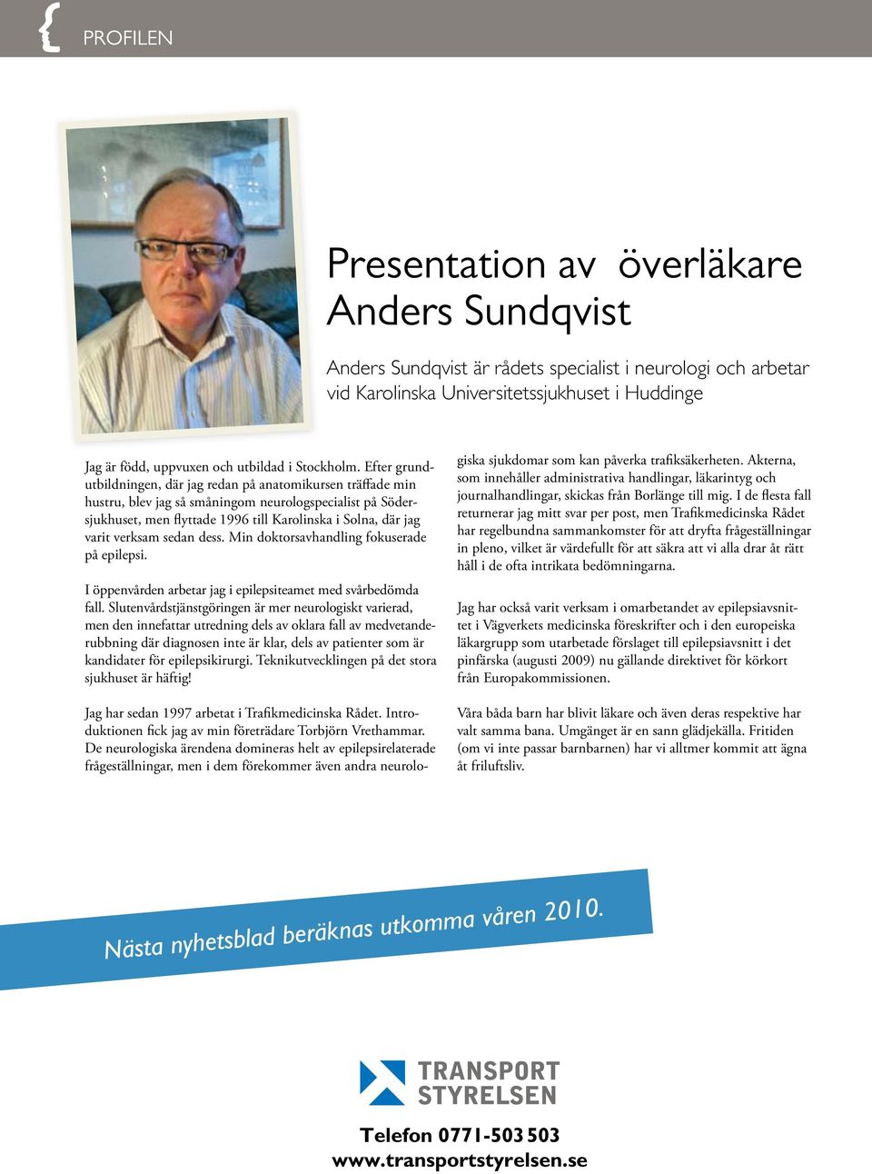 Efter grundutbildningen, där jag redan på anatomikursen träffade min hustru, blev jag så småningom neurologspecialist på Södersjukhuset, men flyttade 1996 till Karolinska i Solna, där jag varit