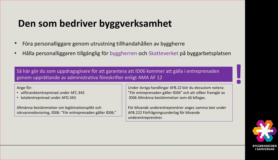 343 totalentreprenad under AFD.343 Under övriga handlingar AFB.22 bör du dessutom notera: För entreprenaden gäller ID06 och att villkor framgår av ID06 Allmänna bestämmelser som då bifogas.