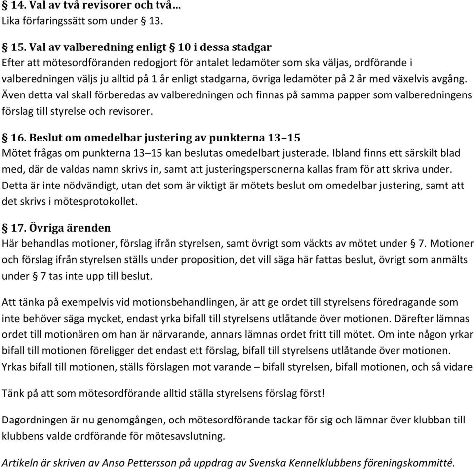 ledamöter på 2 år med växelvis avgång. Även detta val skall förberedas av valberedningen och finnas på samma papper som valberedningens förslag till styrelse och revisorer. 16.